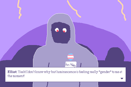 A cloaked figure in a purple cavern, wearing a grey robe, a transgender flag pin, and a "he/they" pronoun pin.  Dialogue box below reads "Elliot: Yeah! I don't know why but luminescence is feeling really *gender* to me at the moment!"
